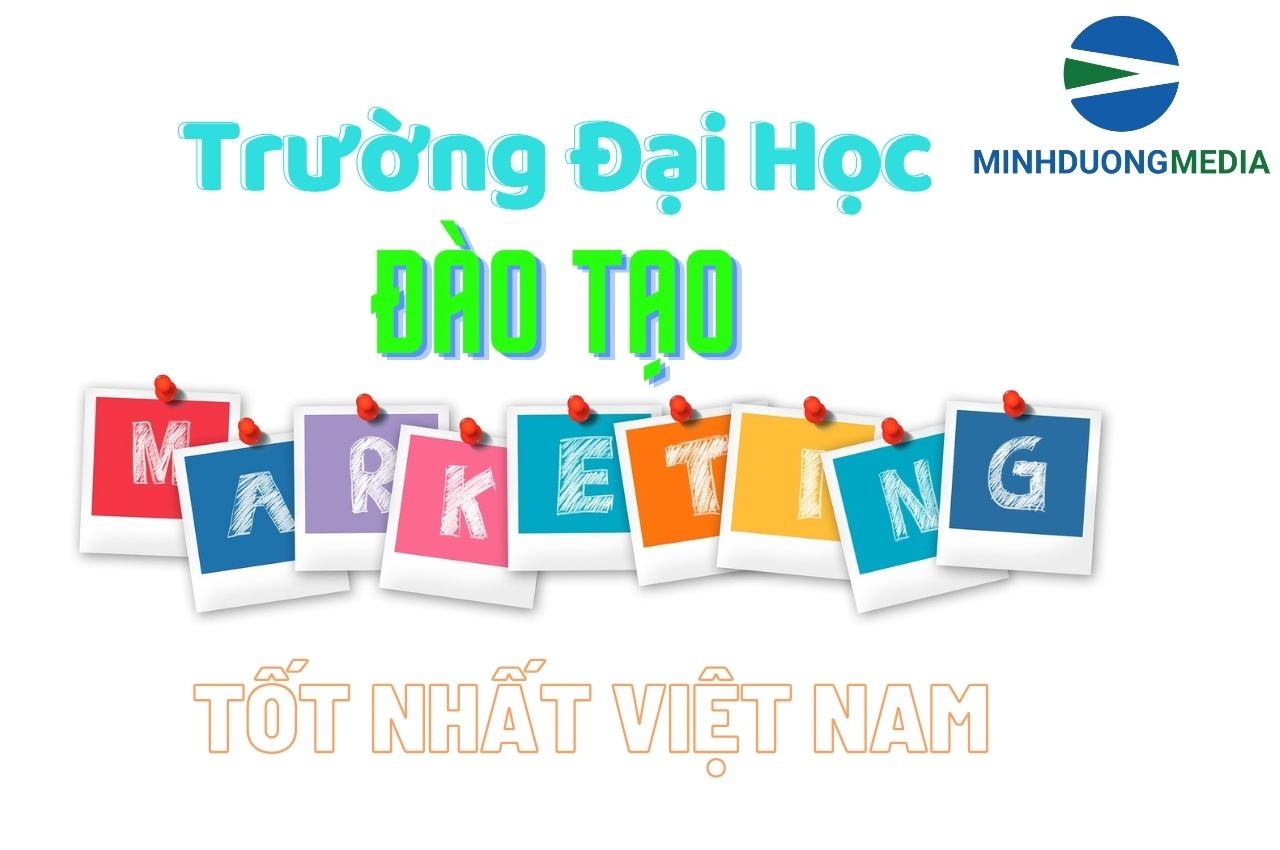 Tổng Hợp Các Trường Đại Học Có Ngành Marketing Chất Lượng Nhất Hiện Nay