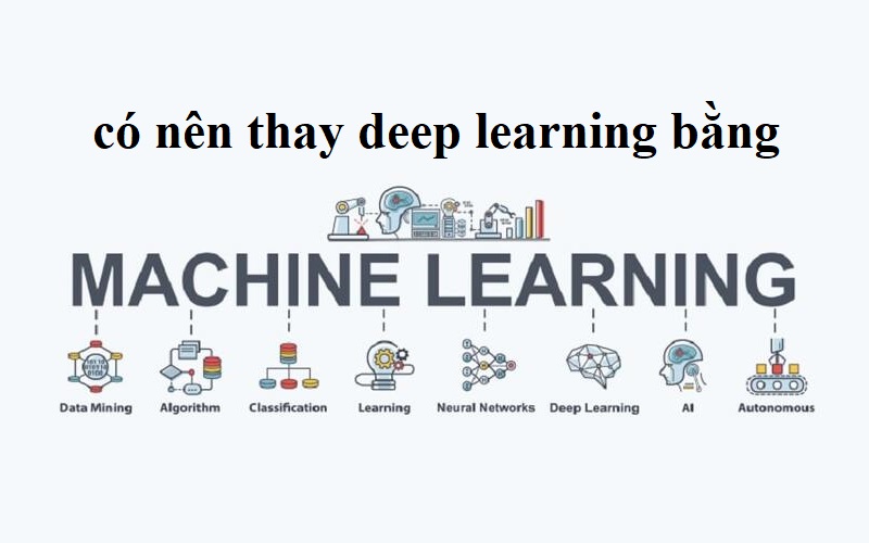 có nên thay deep learning bằng machine learing