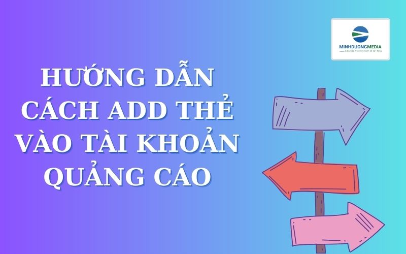 Hướng dẫn cách add thẻ vào tài khoản quảng cáo