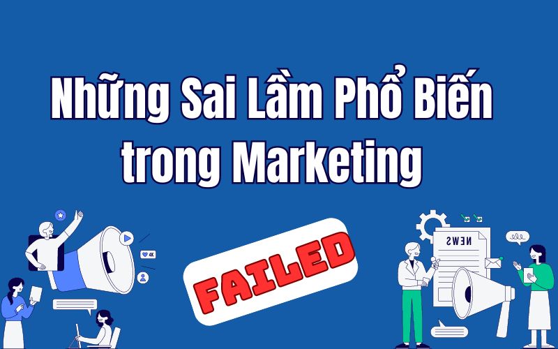 Những Sai Lầm Phổ Biến trong Marketing: chiến lược, nội dung, tiếp thị kỹ thuật số