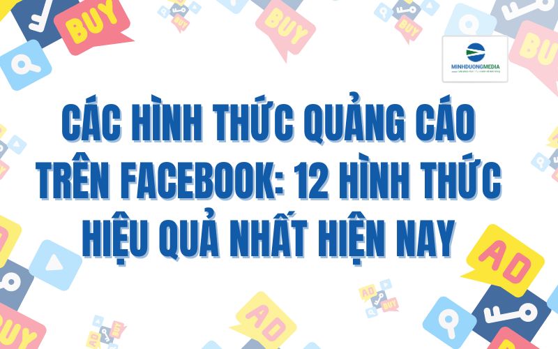 Các hình thức quảng cáo trên Facebook: 12 hình thức hiệu quả nhất hiện nay