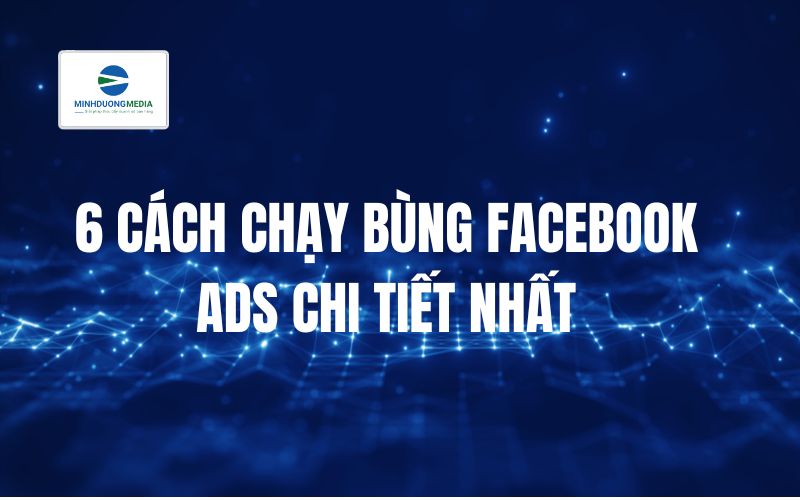 6 cách chạy bùng Facebook Ads chi tiết nhất