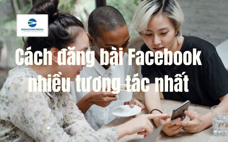 Cách đăng bài Facebook nhiều tương tác nhất