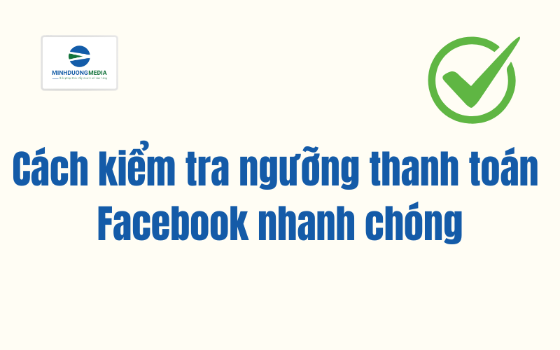 Cách kiểm tra ngưỡng thanh toán Facebook nhanh chóng