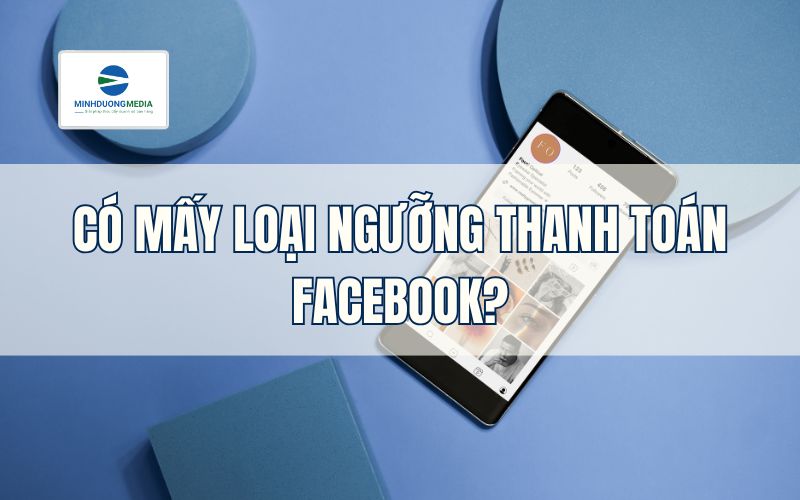 Có mấy loại ngưỡng thanh toán Facebook?