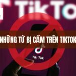 Danh sách những từ bị cấm trên Tiktok cần lưu ý