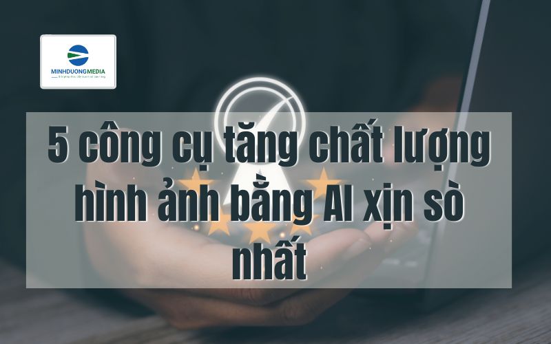 5 công cụ tăng chất lượng hình ảnh bằng AI xịn sò nhất