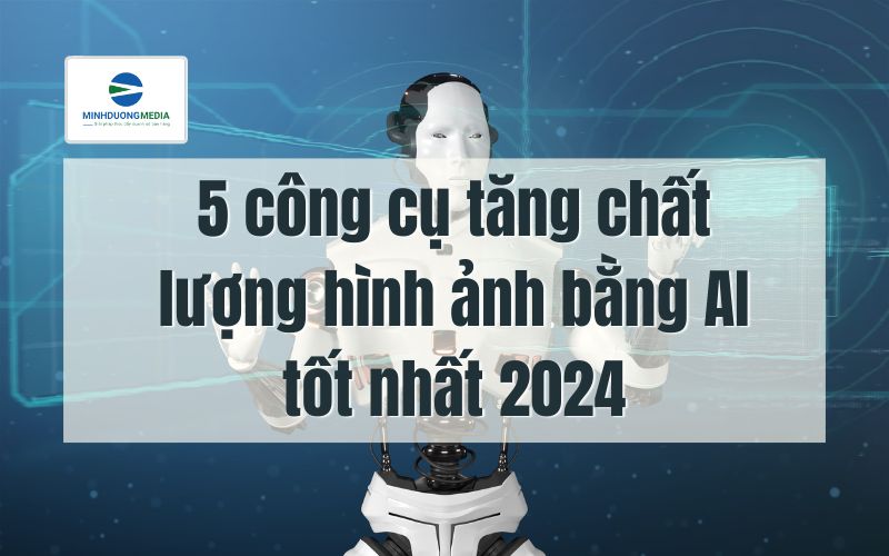 5 công cụ tăng chất lượng hình ảnh bằng AI tốt nhất 2024