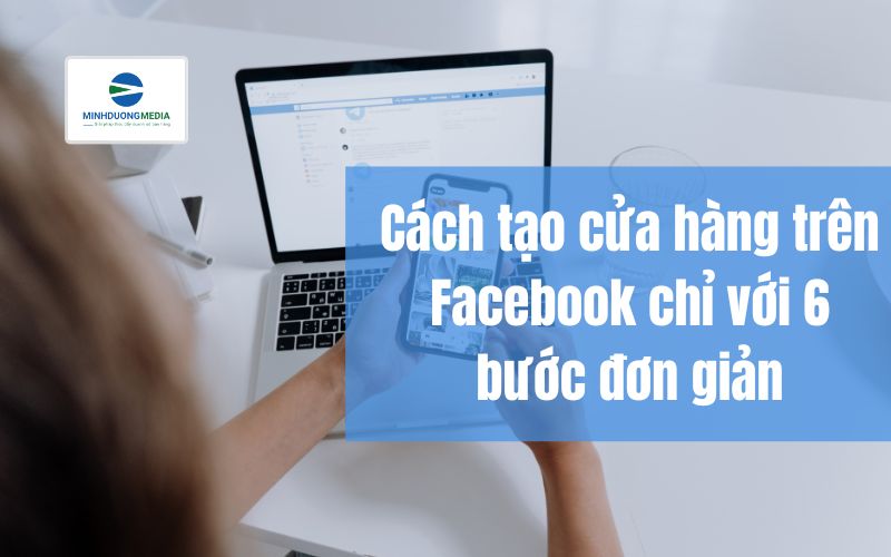 Cách tạo cửa hàng trên Facebook chỉ với 6 bước đơn giản