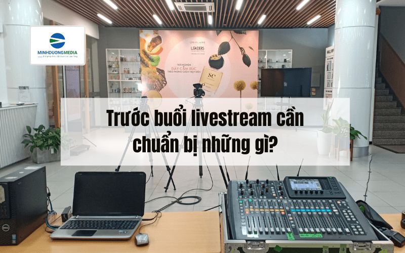 Trước buổi livestream cần chuẩn bị những gì?