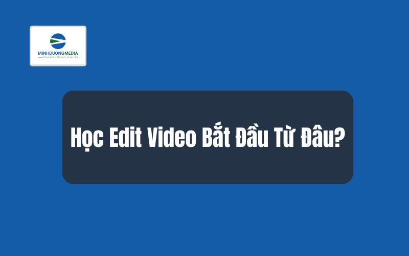 Học Edit Video Bắt Đầu Từ Đâu?