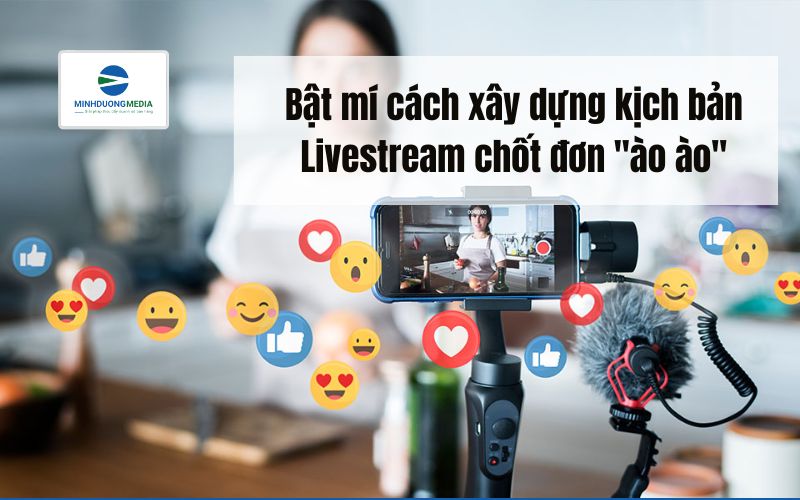 Bật mí cách xây dựng kịch bản Livestream chốt đơn "ào ào"