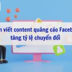 Cách viết content quảng cáo Facebook tăng tỷ lệ chuyển đổi