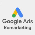 Google Ads Remarketing là gì? Cách Remarketing hiệu quả trên Google