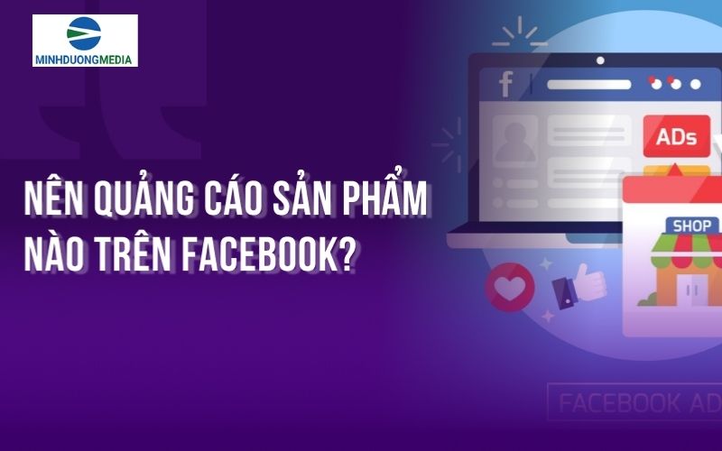 nên quảng cáo sản phẩm nào trên facebook