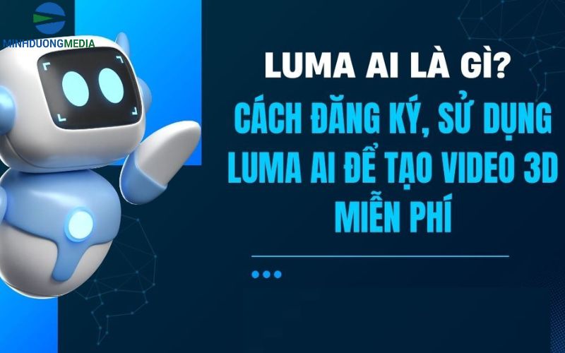 Hướng dẫn cách đăng ký và sử dụng Luma AI miễn phí