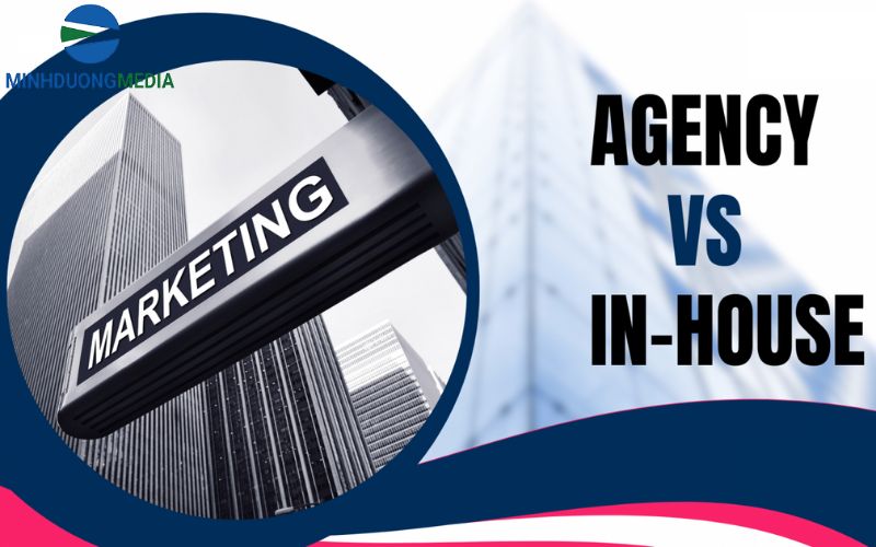 So sánh In-house Marketing và Agency Marketing