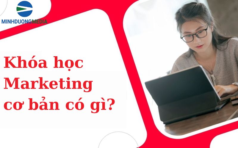 Tìm hiểu khoá học Marketing cơ bản có những gì?