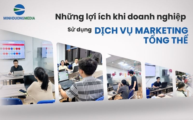 Lợi ích khi doanh nghiệp sử dụng dịch vụ marketing tổng thể